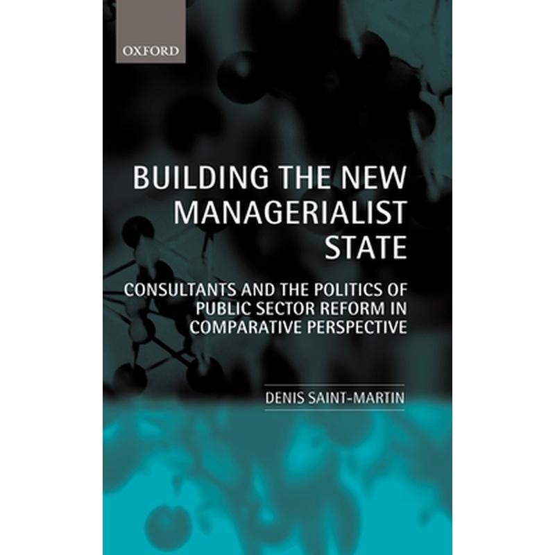 Building the New Managerialist State: Consultants and the Politics of Public Sector Reform in Comparative Perspective