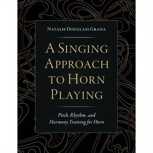 A Singing Approach to Horn Playing: Pitch, Rhythm, and Harmony Training for Horn