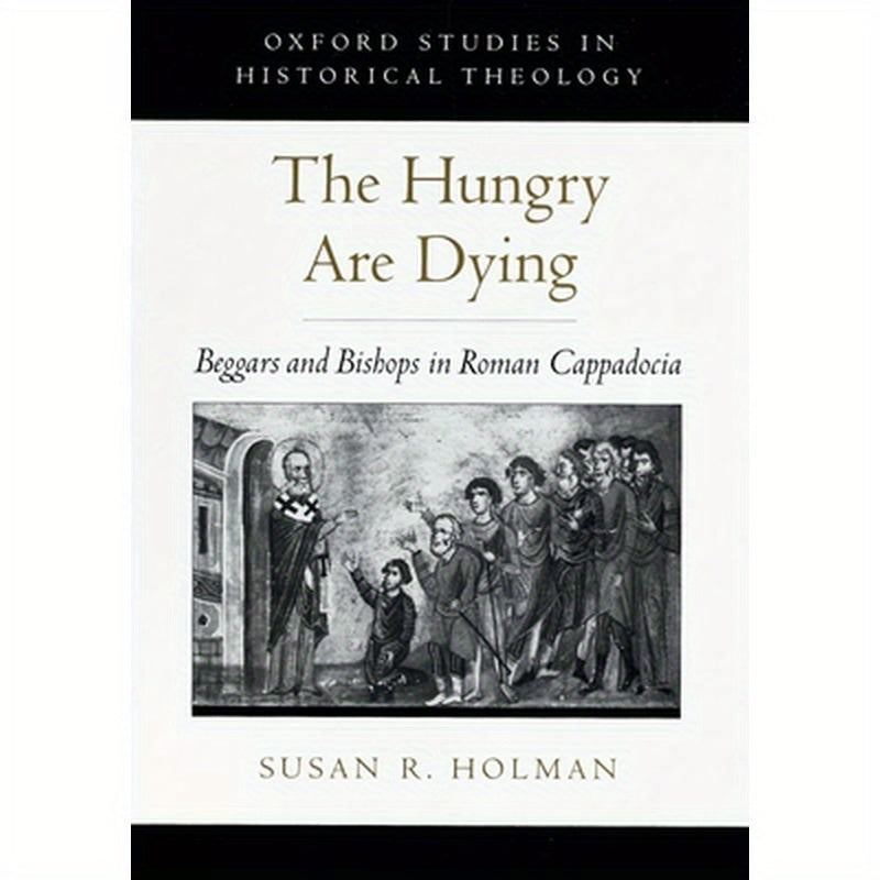 The Hungry are Dying: Beggars and Bishops in Roman Cappadocia