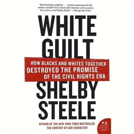 White Guilt: How Blacks and Whites Together Destroyed the Promise of the Civil Rights Era