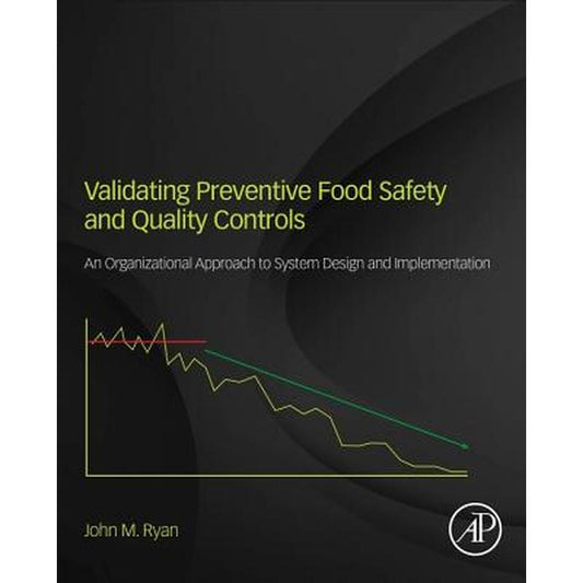 Validating Preventive Food Safety and Quality Controls: An Organizational Approach to System Design and Implementation