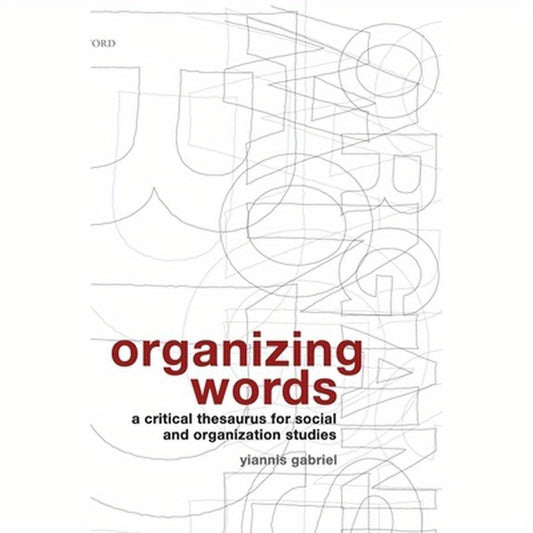 Organizing Words: A Critical Thesaurus for Social and Organization Studies