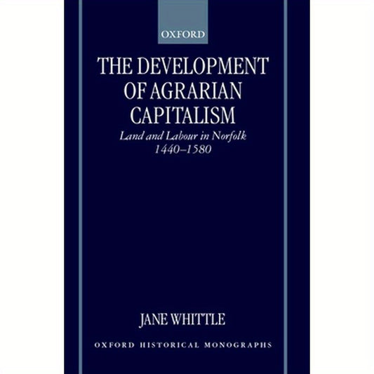 The Development of Agrarian Capitalism: Land and Labour in Norfolk 1440-1580