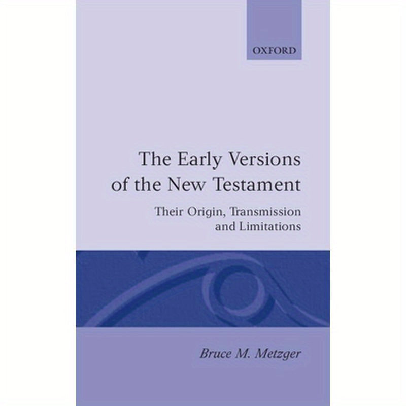 The Early Versions of the New Testament: Their Origin, Transmission, and Limitations