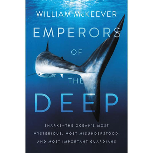 Emperors of the Deep: Sharks--The Ocean's Most Mysterious, Most Misunderstood, and Most Important Guardians