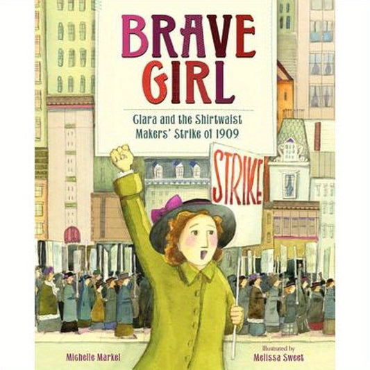 Brave Girl: Clara and the Shirtwaist Makers' Strike of 1909