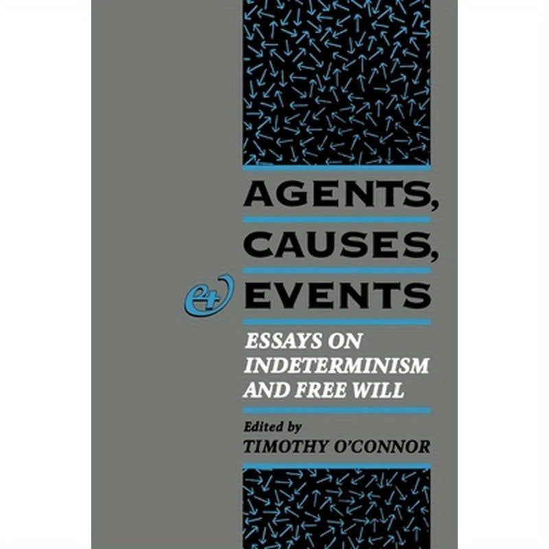 Agents, Causes, and Events: Essays on Indeterminism and Free Will
