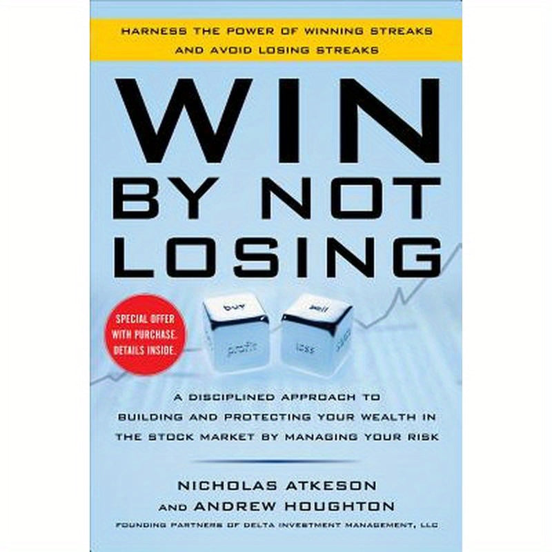 Win by Not Losing: A Disciplined Approach to Building and Protecting Your Wealth in the Stock Market by Managing Your Risk