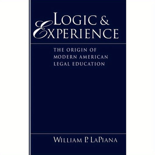 Logic and Experience: The Origin of Modern American Legal Education