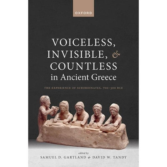 Voiceless, Invisible, and Countless in Ancient Greece: The Experience of Subordinates, 700--300 Bce