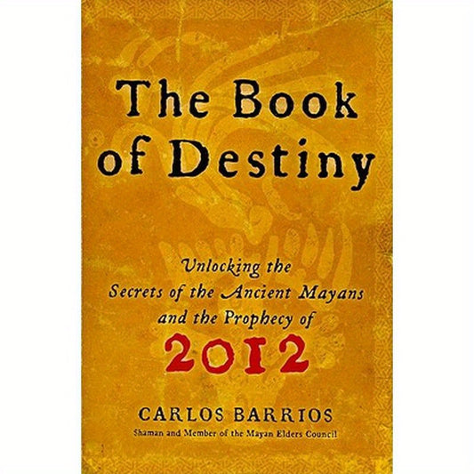 The Book of Destiny: Unlocking the Secrets of the Ancient Mayans and the Prophecy of 2012
