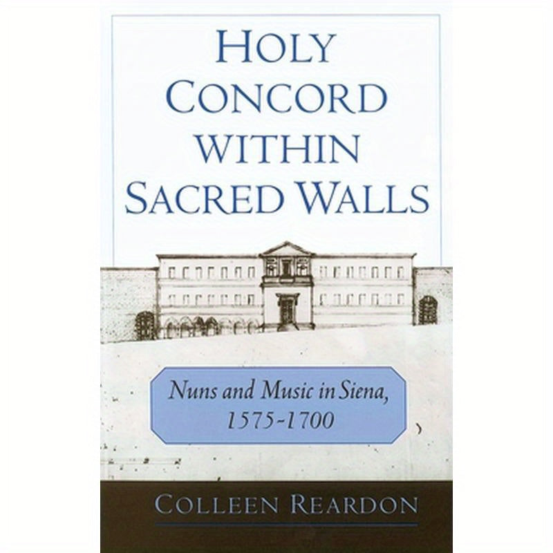 Holy Concord Within Sacred Walls: Nuns and Music in Siena, 1575-1700