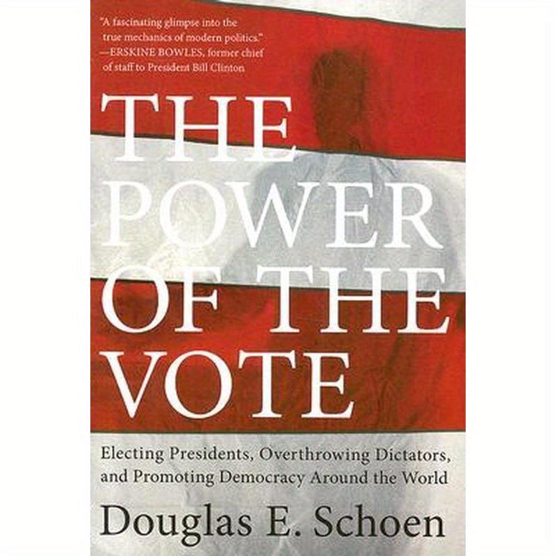 The Power of the Vote: Electing Presidents, Overthrowing Dictators, and Promoting Democracy Around the World
