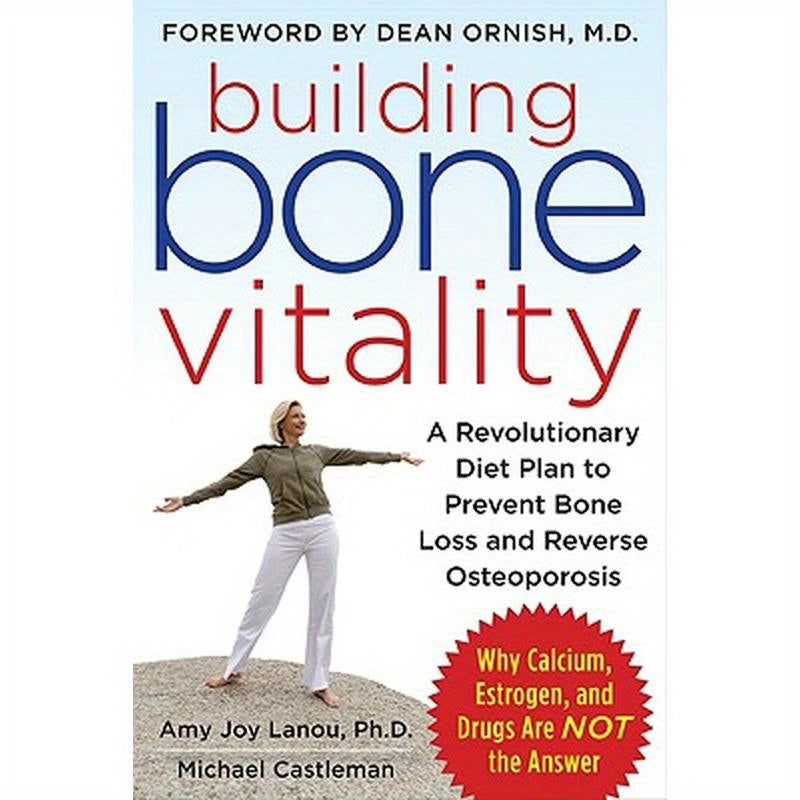 Building Bone Vitality: A Revolutionary Diet Plan to Prevent Bone Loss and Reverse Osteoporosis--Without Dairy Foods, Calcium, Estrogen, or Drugs
