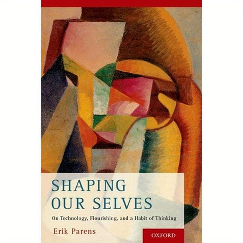 Shaping Our Selves: On Technology, Flourishing, and a Habit of Thinking