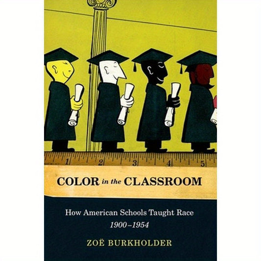 Color in the Classroom: How American Schools Taught Race, 1900-1954