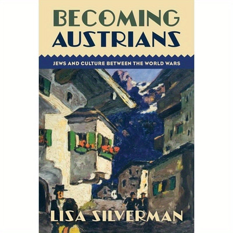Becoming Austrians: Jews and Culture Between the World Wars