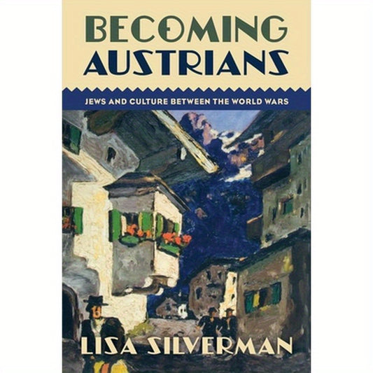 Becoming Austrians: Jews and Culture Between the World Wars