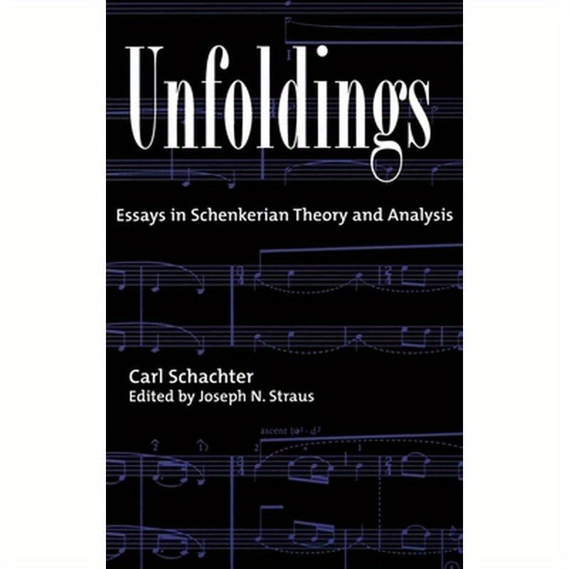 Unfoldings: Essays in Schenkerian Theory and Analysis