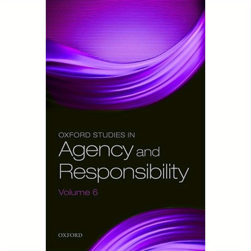 Oxford Studies in Agency and Responsibility Volume 6
