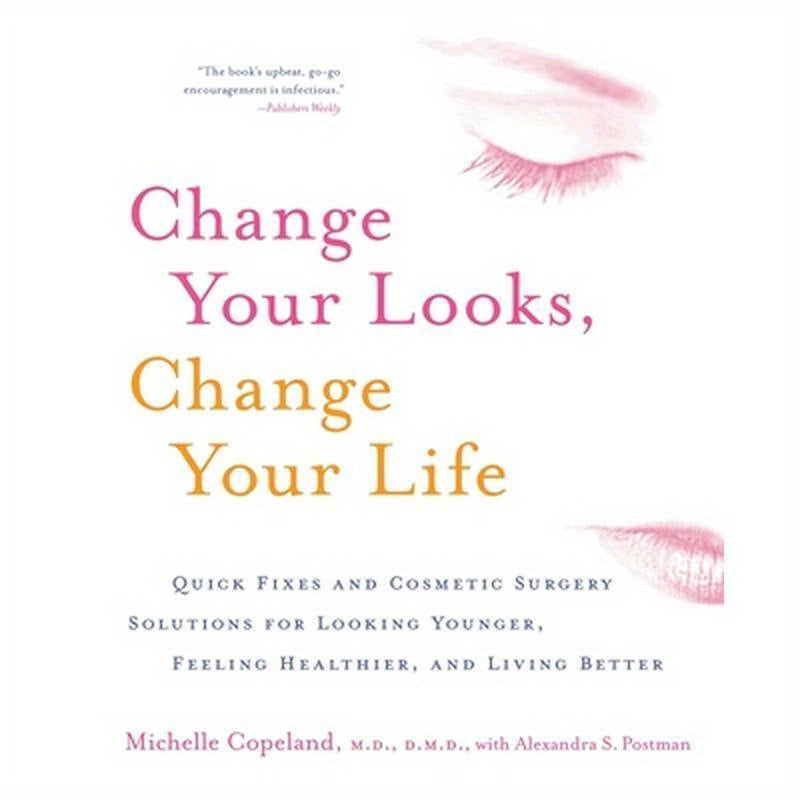 Change Your Looks, Change Your Life: Quick Fixes and Cosmetic Surgery Solutions for Looking Younger, Feeling Healthier, and Living Better