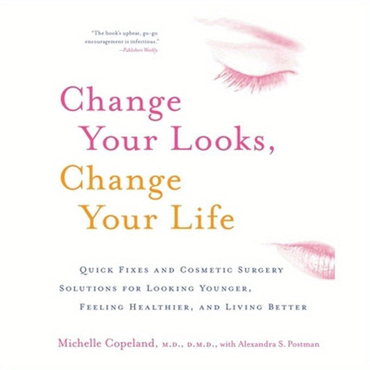 Change Your Looks, Change Your Life: Quick Fixes and Cosmetic Surgery Solutions for Looking Younger, Feeling Healthier, and Living Better