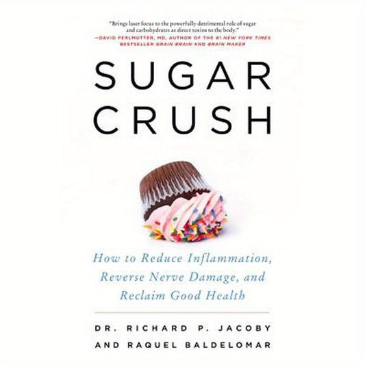 Sugar Crush: How to Reduce Inflammation, Reverse Nerve Damage, and Reclaim Good Health