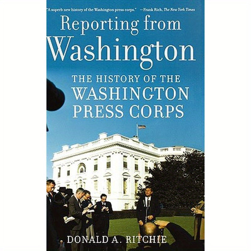 Reporting from Washington: The History of the Washington Press Corps