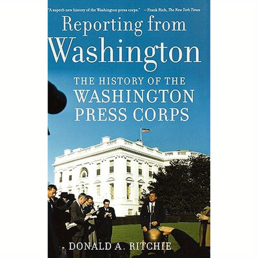 Reporting from Washington: The History of the Washington Press Corps