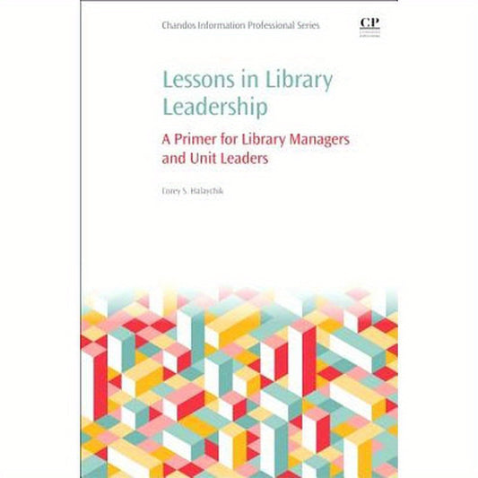 Lessons in Library Leadership: A Primer for Library Managers and Unit Leaders