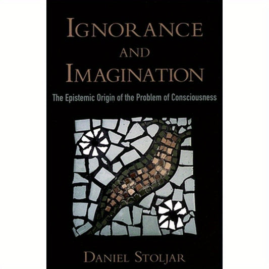 Ignorance and Imagination: The Epistemic Origin of the Problem of Consciousness