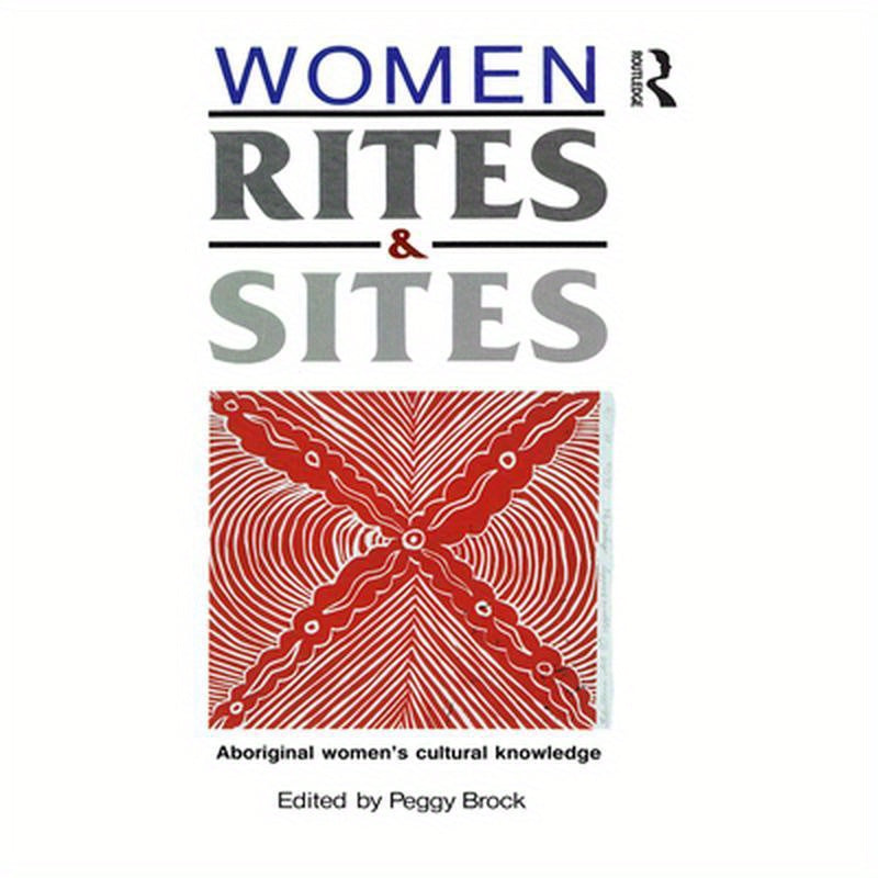 Women, Rites and Sites: Aboriginal women's cultural knowledge