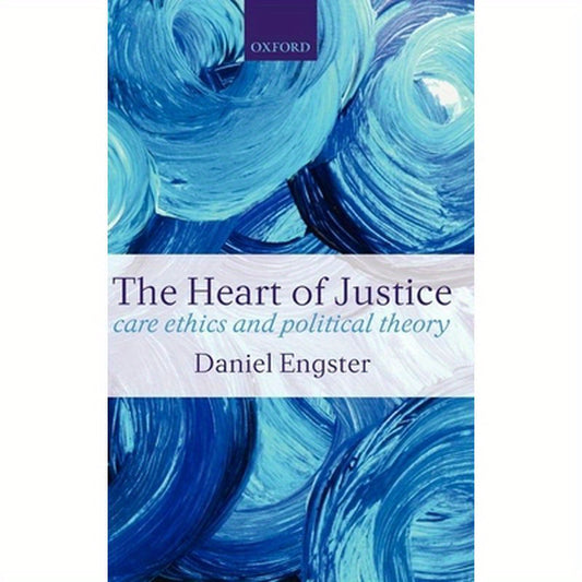 The Heart of Justice: Care Ethics and Political Theory