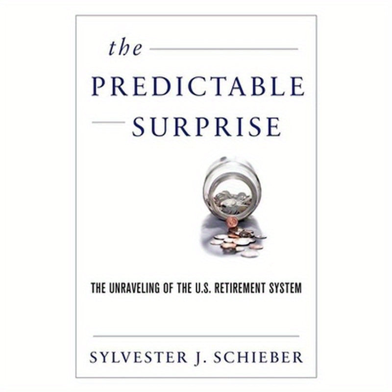 Predictable Surprise: The Unraveling of the U.S. Retirement System