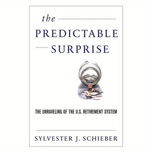 Predictable Surprise: The Unraveling of the U.S. Retirement System