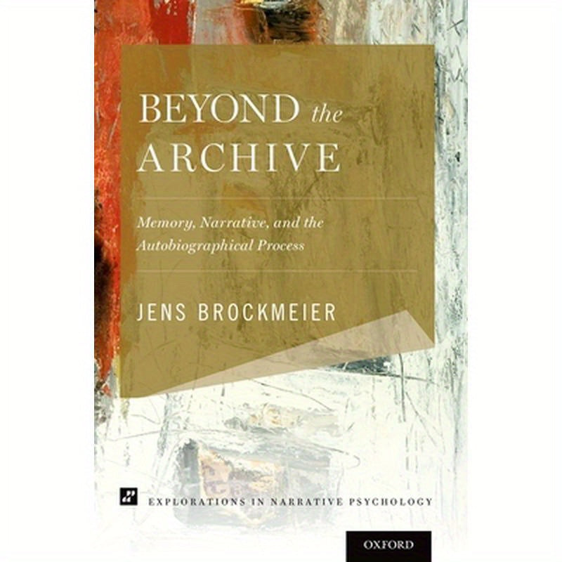 Beyond the Archive: Memory, Narrative, and the Autobiographical Process