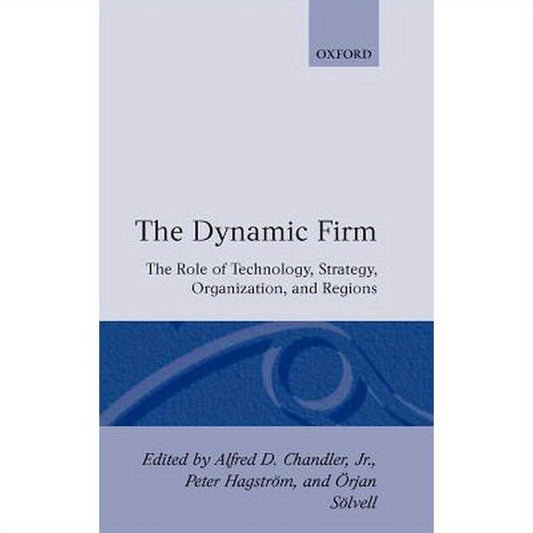 The Dynamic Firm: The Role of Technology, Strategy, Organization, and Regions