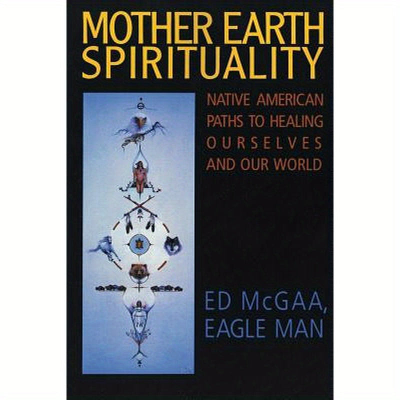 Mother Earth Spirituality: Native American Paths to Healing Ourselves and Our World