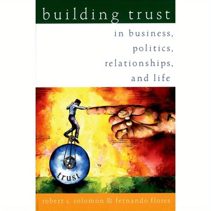 Building Trust: In Business, Politics, Relationships, and Life