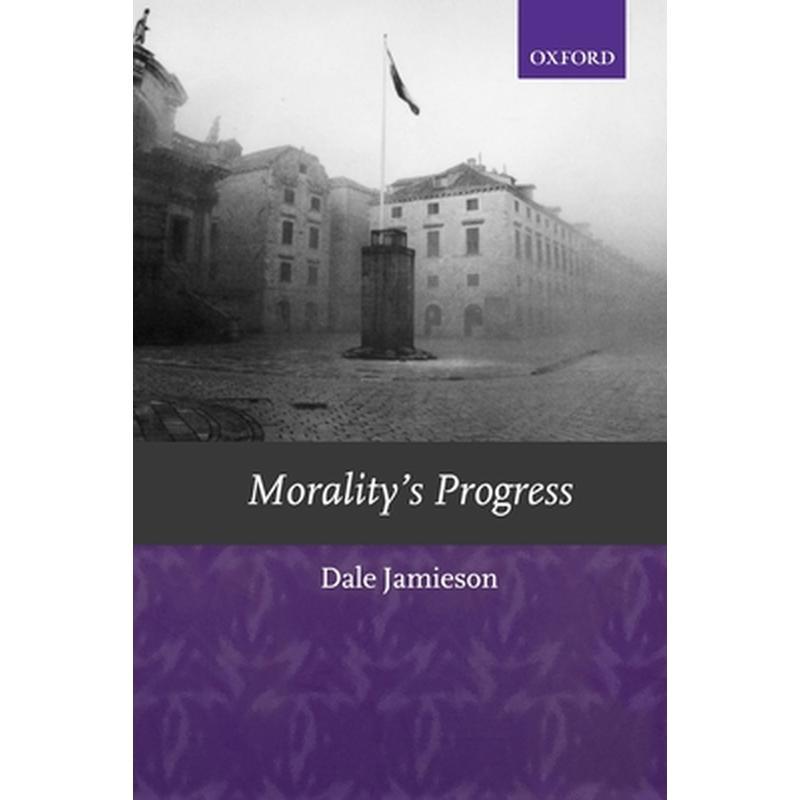 Morality's Progress: Essays on Humans, Other Animals, and the Rest of Nature