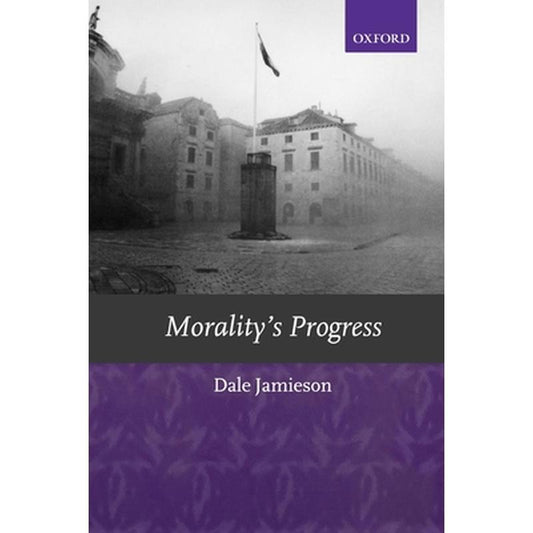 Morality's Progress: Essays on Humans, Other Animals, and the Rest of Nature