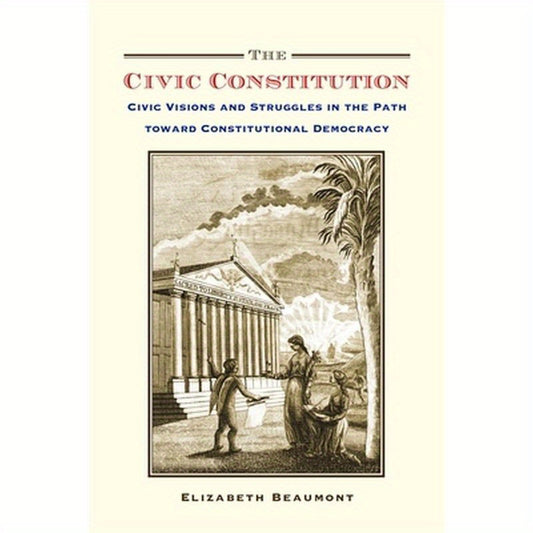 Civic Constitution: Civic Visions and Struggles in the Path Toward Constitutional Democracy
