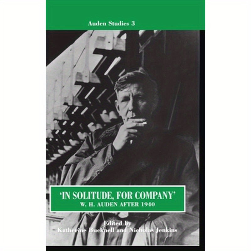In Solitude, for Company W. H. Auden After 1940: Unpublished Prose and Recent Criticism