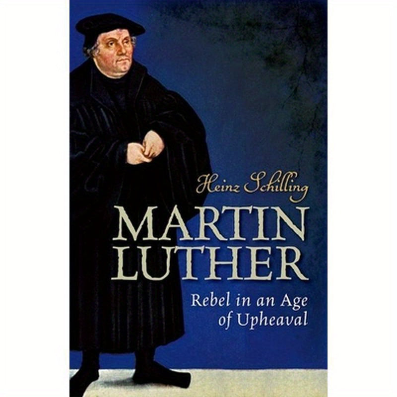 Martin Luther: Rebel in an Age of Upheaval