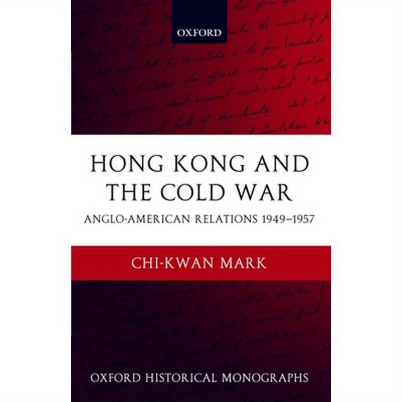 Hong Kong and the Cold War: Anglo-American Relations 1949-1957