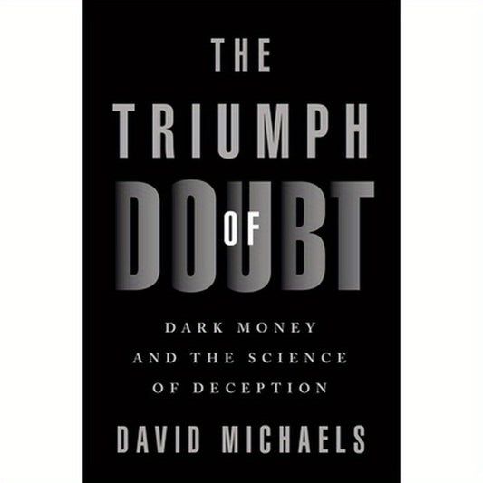 The Triumph of Doubt: Dark Money and the Science of Deception