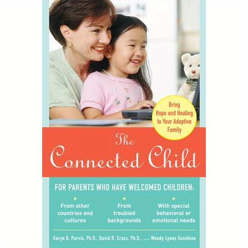 The Connected Child: Bring Hope and Healing to Your Adoptive Family