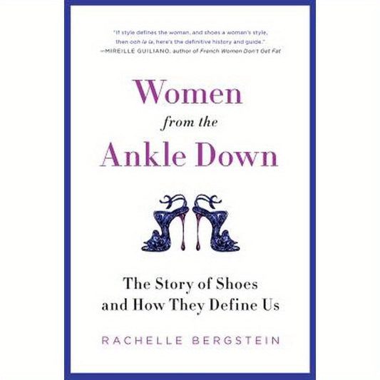 Women from the Ankle Down: The Story of Shoes and How They Define Us