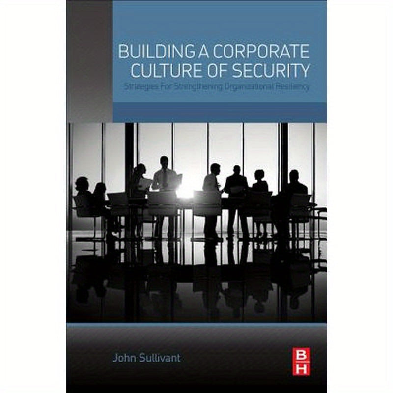 Building a Corporate Culture of Security: Strategies for Strengthening Organizational Resiliency