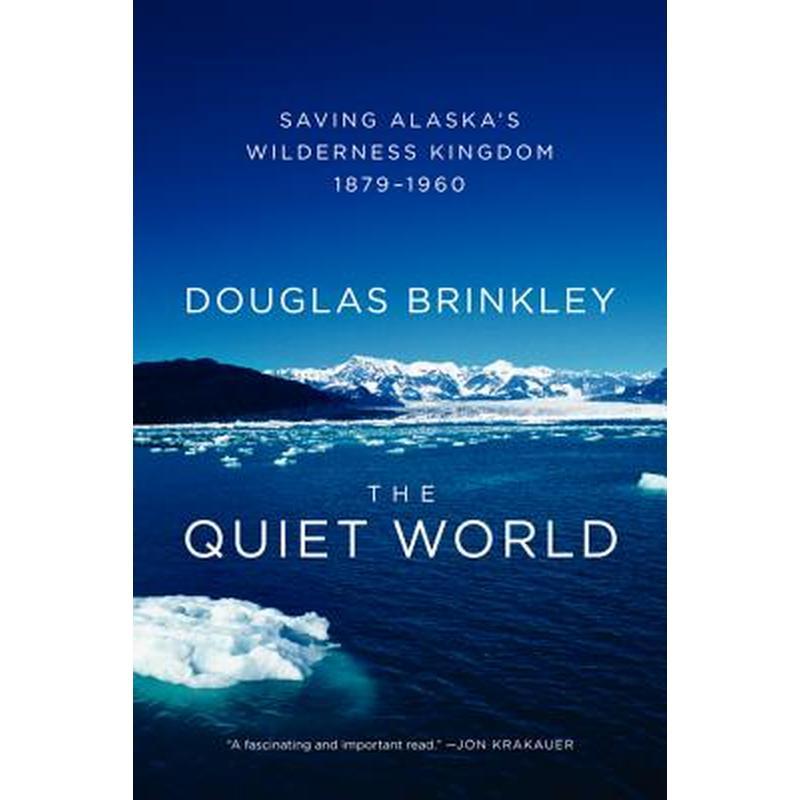 The Quiet World: Saving Alaska's Wilderness Kingdom, 1879-1960